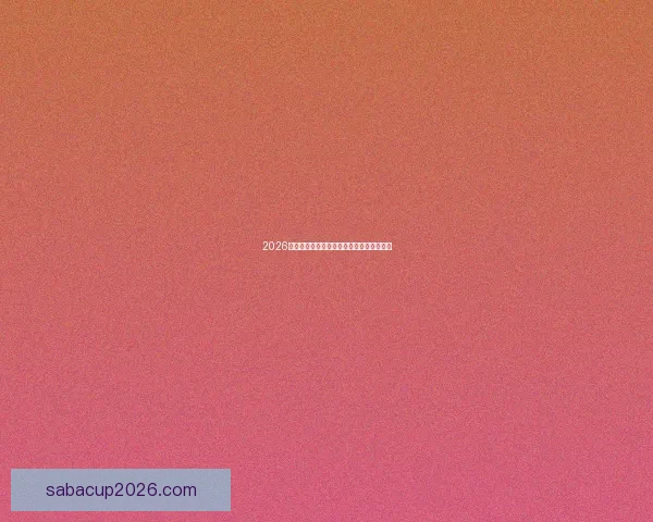 2026世界杯热门赛程分析与最佳买球策略全指南